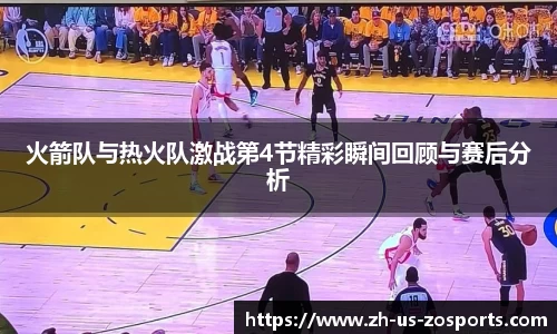 火箭队与热火队激战第4节精彩瞬间回顾与赛后分析