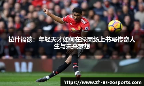 拉什福德：年轻天才如何在绿茵场上书写传奇人生与未来梦想