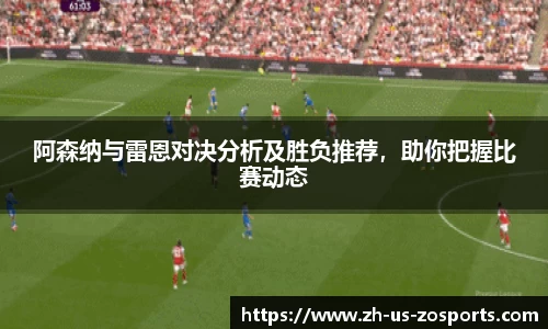 阿森纳与雷恩对决分析及胜负推荐，助你把握比赛动态